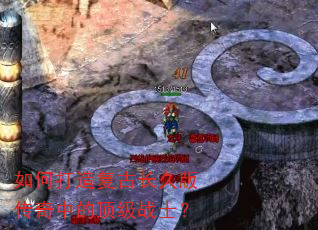 如何打造复古长久版传奇中的顶级战士? 如何打造复古长久版传奇中的顶级战士?