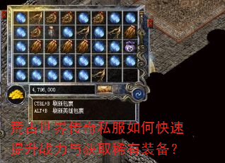 荒古世界传奇私服如何快速提升战力与获取稀有装备? 荒古世界传奇私服如何快速提升战力与获取稀有装备?