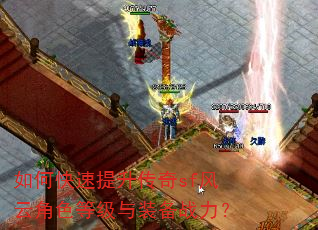 如何快速提升传奇sf风云角色等级与装备战力? 如何快速提升传奇sf风云角色等级与装备战力?