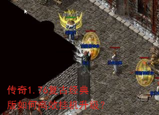 传奇1.76复古经典版如何高效挂机升级? 传奇1.76复古经典版如何高效挂机升级?