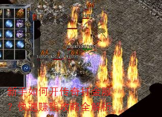 新手如何开传奇打金服?快速赚钱攻略全解析 新手如何开传奇打金服?快速赚钱攻略全解析