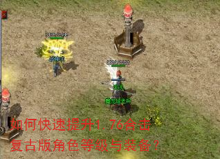 如何快速提升1.76合击复古版角色等级与装备? 如何快速提升1.76合击复古版角色等级与装备?