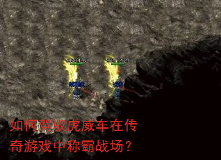 如何驾驭虎威车在传奇游戏中称霸战场? 如何驾驭虎威车在传奇游戏中称霸战场?