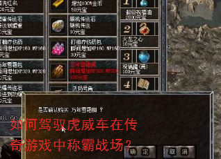 如何驾驭虎威车在传奇游戏中称霸战场? 如何驾驭虎威车在传奇游戏中称霸战场?