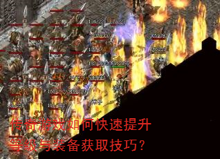 传奇游戏如何快速提升等级与装备获取技巧? 传奇游戏如何快速提升等级与装备获取技巧?