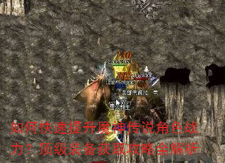 如何快速提升魔神传说角色战力?顶级装备获取攻略全解析 如何快速提升魔神传说角色战力?顶级装备获取攻略全解析