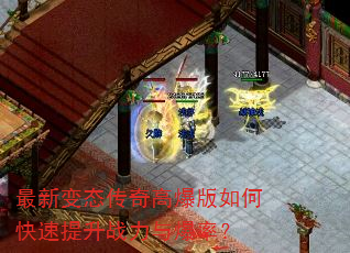 最新变态传奇高爆版如何快速提升战力与爆率? 最新变态传奇高爆版如何快速提升战力与爆率?