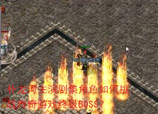 朴龙河主演剧集角色如何挑战传奇游戏终极BOSS? 朴龙河主演剧集角色如何挑战传奇游戏终极BOSS?