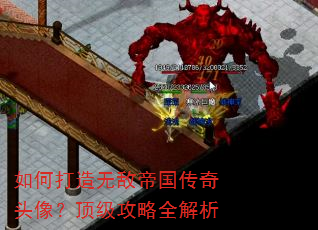 如何打造无敌帝国传奇头像?顶级攻略全解析 如何打造无敌帝国传奇头像?顶级攻略全解析