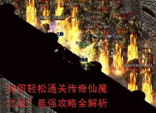 如何轻松通关传奇仙魔之战?最强攻略全解析 如何轻松通关传奇仙魔之战?最强攻略全解析