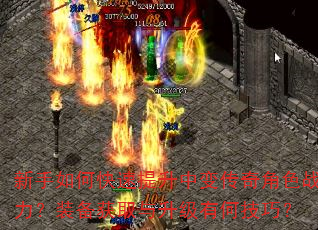 新手如何快速提升中变传奇角色战力?装备获取与升级有何技巧? 新手如何快速提升中变传奇角色战力?装备获取与升级有何技巧?