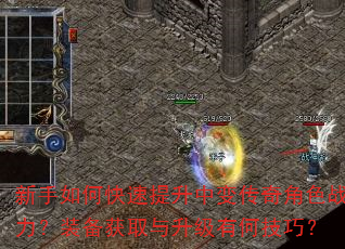 新手如何快速提升中变传奇角色战力?装备获取与升级有何技巧? 新手如何快速提升中变传奇角色战力?装备获取与升级有何技巧?