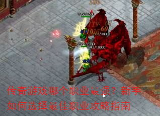 传奇游戏哪个职业最强?新手如何选择最佳职业攻略指南 传奇游戏哪个职业最强?新手如何选择最佳职业攻略指南