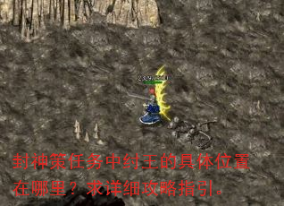 封神策任务中纣王的具体位置在哪里?求详细攻略指引。 封神策任务中纣王的具体位置在哪里?求详细攻略指引。