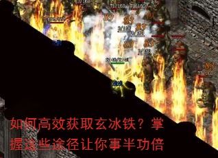 如何高效获取玄冰铁?掌握这些途径让你事半功倍 如何高效获取玄冰铁?掌握这些途径让你事半功倍