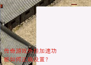 传奇游戏外挂加速功能如何正确设置? 传奇游戏外挂加速功能如何正确设置?
