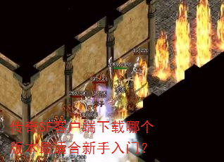 传奇SF客户端下载哪个版本最适合新手入门? 传奇SF客户端下载哪个版本最适合新手入门?