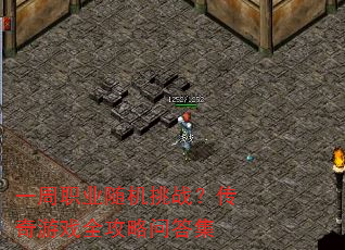 一周职业随机挑战?传奇游戏全攻略问答集 一周职业随机挑战?传奇游戏全攻略问答集
