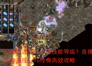 如何快速提升合击技能等级?直播大神亲授1.76传奇高效攻略 如何快速提升合击技能等级?直播大神亲授1.76传奇高效攻略