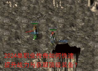 2024单职业传奇如何快速提升战力与获取顶级装备? 2024单职业传奇如何快速提升战力与获取顶级装备?
