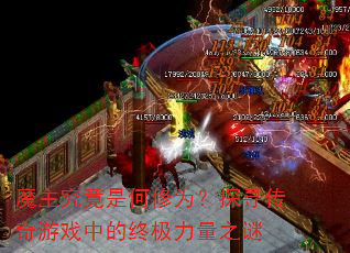 魔主究竟是何修为?探寻传奇游戏中的终极力量之谜 魔主究竟是何修为?探寻传奇游戏中的终极力量之谜