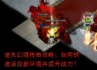 迷失幻境传奇攻略:如何快速适应新环境并提升战力? 迷失幻境传奇攻略:如何快速适应新环境并提升战力?