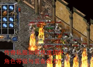 传奇私服如何快速提升角色等级与装备战力? 传奇私服如何快速提升角色等级与装备战力?