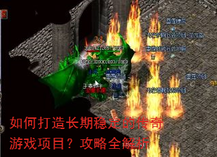 如何打造长期稳定的传奇游戏项目?攻略全解析 如何打造长期稳定的传奇游戏项目?攻略全解析