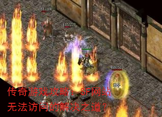 传奇游戏攻略:SF网站无法访问的解决之道? 传奇游戏攻略:SF网站无法访问的解决之道?