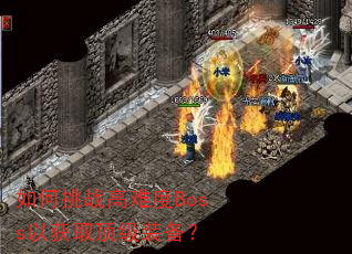如何挑战高难度Boss以获取顶级装备? 如何挑战高难度Boss以获取顶级装备?