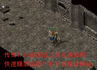 传奇1.76金币版三端互通如何快速赚取金币?新手攻略全解析 传奇1.76金币版三端互通如何快速赚取金币?新手攻略全解析