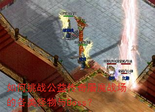 如何挑战公益传奇屠魔战场的各类怪物与Boss? 如何挑战公益传奇屠魔战场的各类怪物与Boss?