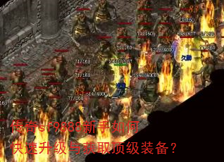 传奇sf9888新手如何快速升级与获取顶级装备? 传奇sf9888新手如何快速升级与获取顶级装备?